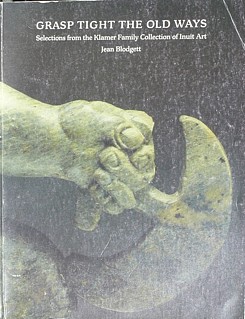 Jean Blodgett, Grasp Tight the Old Ways: Selectons from the Klamer Family Collection of Inuit Art, 1983
A catalogue of one of the earliest important collections of Inuit art, with extensive commentary by Jean Blodgett.