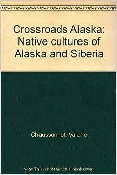 Valerie Chaussonet, Crossroads Alaska: Native Cultures of Alaska and Siberia
Crossroads Alaska; native cultures of Alaska and Siberia. Wash. D.C.: Smithsonian Institution. National Museum of Natural History. Arctic Studies Center, 1995. A study of the culture and artifacts of Alaskan and Siberian natives.
09533-1
