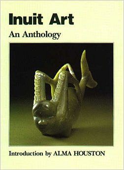 Alma Houston - Inuit Art: An Anthology